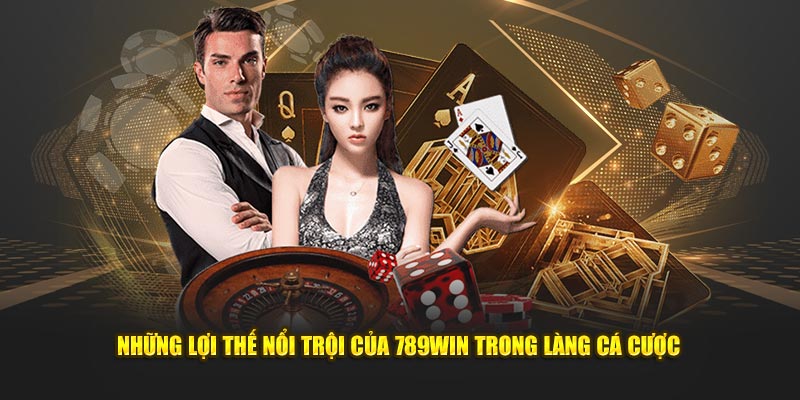 Những lợi thế nổi trội của 789win trong làng cá cược