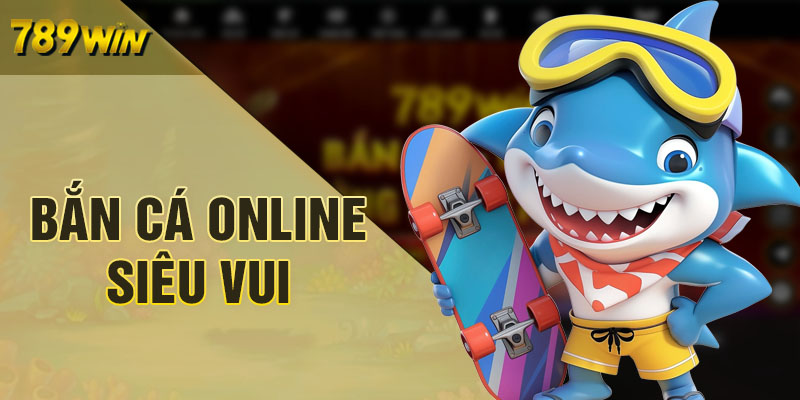 Bắn cá online đổi thưởng siêu vui tại 789WIN