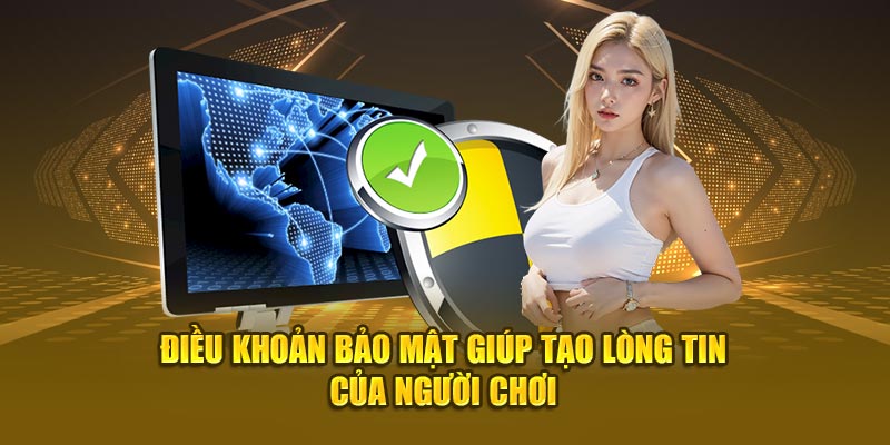 Điều khoản bảo mật giúp tạo lòng tin của người chơi