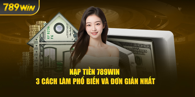 Cách nạp tiền 789win